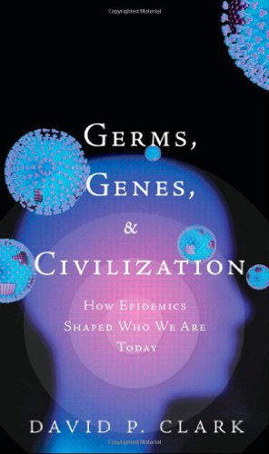 Germs, Genes, & Civilization: How Epidemics Shaped Who We Are Today - David P. Clark