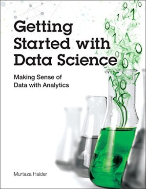 Getting Started with Data Science: Making Sense of Data with Analytics - Murtaza Haider