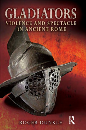 Gladiators: violence and spectacle in ancient Rome - Dunkle, Roger;