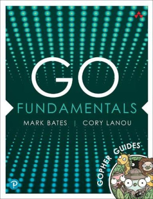 Go Fundamentals: Gopher Guides - Bates, Mark, LaNou, Cory