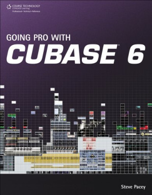 Going Pro with Cubase 6 By Steve (Steve Pacey) Pacey