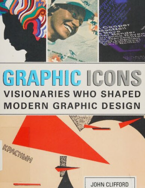 Graphic Icons: Visionaries Who Shaped Modern Graphic Design - John Clifford