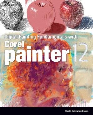 Grossman Rhoda Draws. Digital Painting fundamentals with CorelPainter XII By Draws, Rhoda Grossman