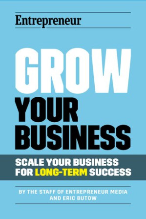 Grow Your Business: Scale Your Business For Long-Term Success By The Staff of Entrepreneur Media, Eric Butow