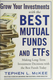 Grow your investments with the best mutual funds and ETFs: making long-term investment decisions with the best funds today