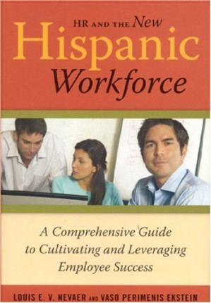 HR and the New Hispanic Workforce: A Comprehensive Guide to Cultivating and Leveraging Employee Success By Louis Nevaer, Vaso Perimenis Ekstein