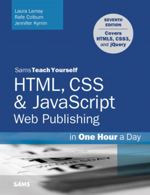 HTML, CSS & JavaScript Web Publishing in One Hour a Day - Laura Lemay, Rafe Colburn, Jennifer Kyrnin