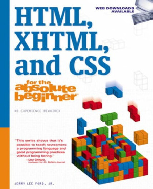 HTML, XHTML, and CSS For The Absolute Beginner By Jr. Jerry Lee Ford