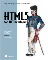 HTML5 for .NET Developers: Single page web apps, JavaScript, and semantic markup - Jim Jackson II, Ian Gilman