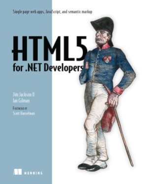 HTML5 for .NET Developers: Single page web apps, JavaScript, and semantic markup - Jim Jackson and Ian Gilman