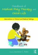 Handbook of Medical Play Therapy and Child Life : Interventions in Clinical and Medical Settings - Lawrence C. Rubin
