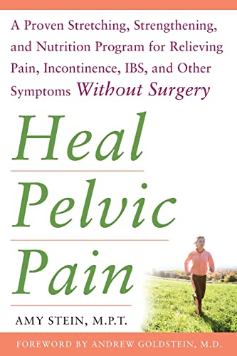 Heal Pelvic Pain: The Proven Stretching, Strengthening, and Nutrition Program for Relieving Pain, Incontinence,& I.B.S, and Other Symptoms Without Surgery