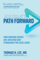 Healthcare's Path Forward: How Ongoing Crises Are Creating New Standards for Excellence By Thomas H. Lee