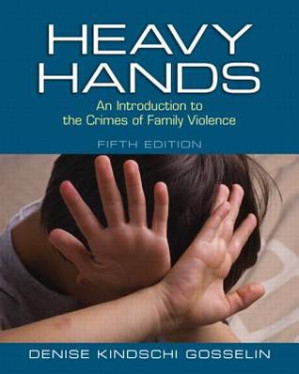 Heavy Hands: An Introduction to the Crimes of Intimate and Family Violence - Denise Kindschi Gosselin