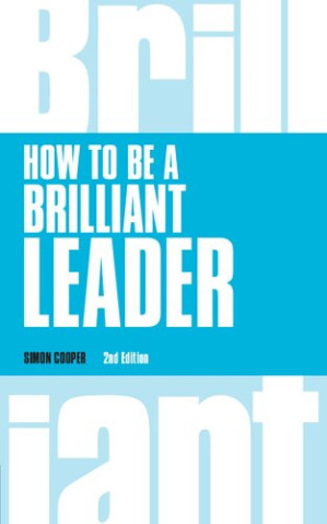 How to Be a Brilliant Leader (Brilliant Business) - Simon Cooper