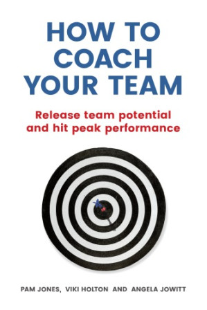 How to Coach Your Team: Release Team Potential and Hit Peak Performance - Jones, Pam;Jowitt, Angela;Holton, Viki