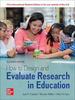 How to Design and Evaluate Research in Education, 11e ISE By Jack R. Fraenkel, Norman E. Wallen, Helen Hyun