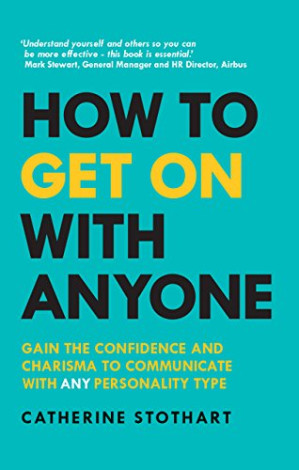 How to Get on with Anyone: Gain the Confidence and Charisma to Communicate with Any Personality Type - Catherine Stothart