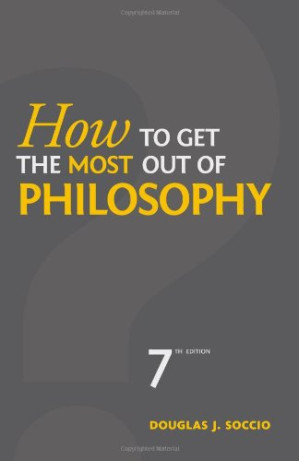 How to Get the Most Out of Philosophy By Douglas J. Soccio