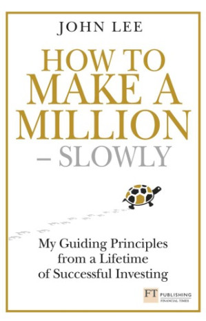 How to Make a Million--Slowly: My Guiding Principles from a Lifetime of Successful Investing - Lee, John