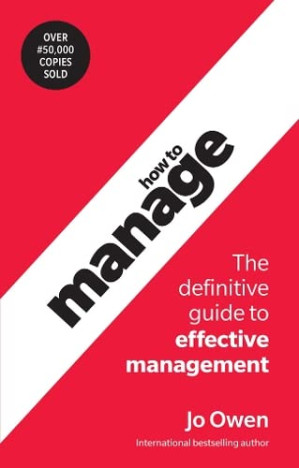 How to Manage: The Definitive Guide to Effective Management - Jo Owen