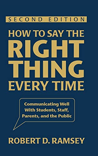 How to Say the Right Thing Every Time : Communicating Well With Students, Staff, Parents, and the Public