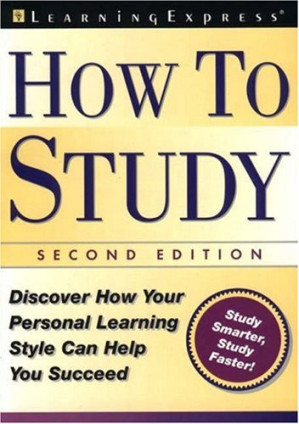 How to Study: Use Your Personal Learning Style to Help You Succeed When it Counts By Gail Wood