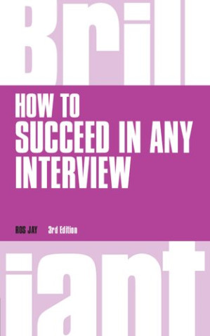 How to Succeed in any Interview (Brilliant Business) - Ros Jay