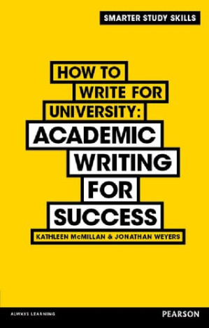 How to Write for University: Academic Writing for Success (Smarter Study Skills) - Kathleen McMillan, Jonathan Weyers