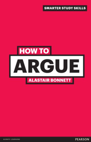 How to argue: essential skills for writing and speaking convincingly, 3rd ed. - Bonnett, Alastair
