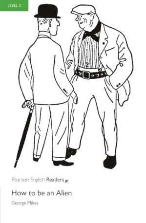 How to be an Alien - Pearson English Readers Level 3 - George Mikes; Retold by Karen Holmes