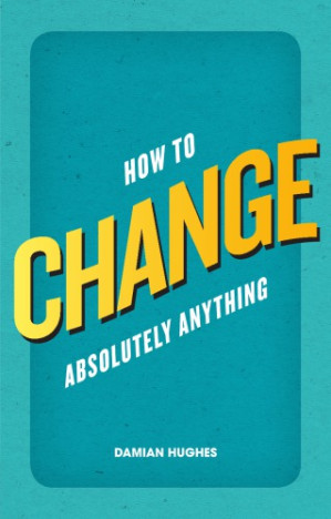 How to change absolutely anything - Hughes, Damian