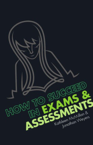 How to succeed in exams & assessments - Kathleen McMillan; Jonathan D B Weyers