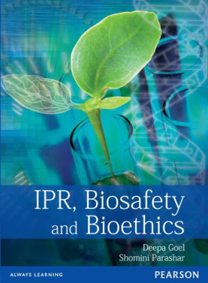IPR, Biosafety and Bioethics - Deepa Goel, Shomini Parashar