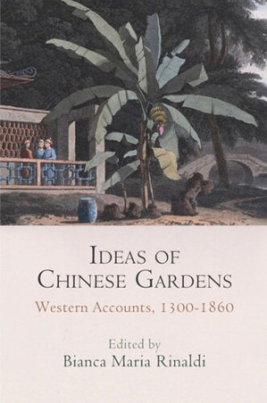 Ideas of Chinese Gardens: Western Accounts, 1300-1860 - Ursula Weiser (editor)