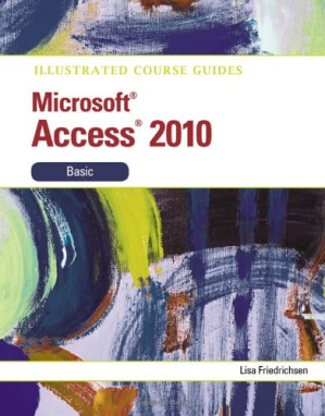 Illustrated Course Guide: Microsoft Access 2010 Basic (Illustrated Course Guides) By Lisa Friedrichsen