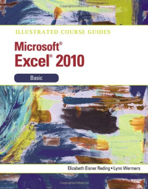 Illustrated Course Guide Microsoft Excel 2010 Basic By Elizabeth Eisner Reding, Lynn Wermers