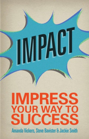 Impact: Impress Your Way to Success: Discover and Clarify Your Purpose - Smith, Jackie; Bavister, Steve; Vickers, Amanda