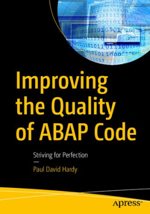 Improving the Quality of ABAP Code: Striving for Perfection - Paul David Hardy (auth.) - 9781484267103