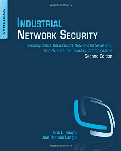 Industrial Network Security: Securing Critical Infrastructure Networks for Smart Grid, SCADA, and Other Industrial Control Systems - 2nd Edition
