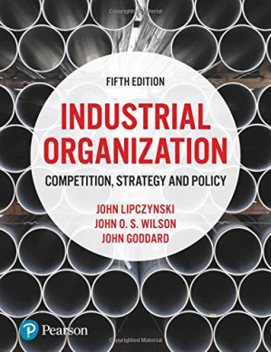 Industrial Organization: Competition, Strategy and Policy - John Lipczynski, John Goddard, John O. S. Wilson
