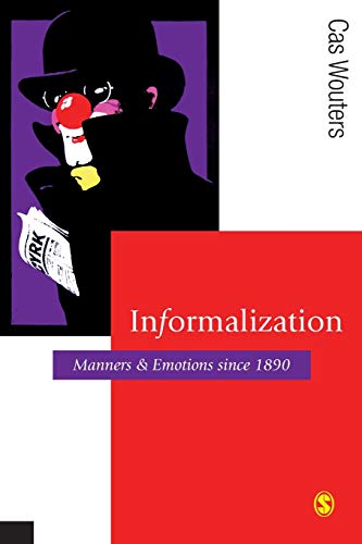 Informalization: Manners and Emotions Since 1890 (Published in association with Theory, Culture & Society)