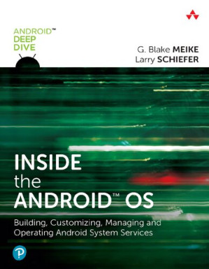 Inside the Android OS: Building, Customizing, Managing and Operating Android System Services - G. Blake Meike, Lawrence Schiefer