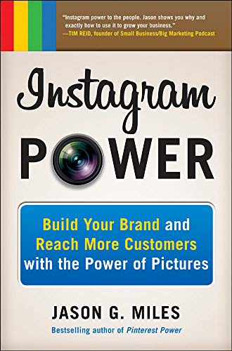 Instagram power : build your brand and reach more customers with the power of pictures