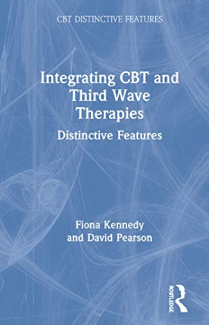 Integrating CBT and Third Wave Therapies: Distinctive Features - Fiona Kennedy, David Pearson