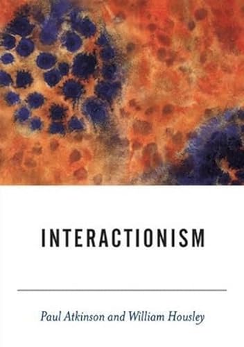 Interactionism by Paul Anthony Atkinson, William Housley