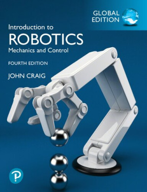 Introduction To Robotics: Mechanics and Control Global Edition (4th Edition) - John Craig