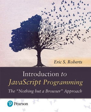 Introduction to JavaScript Programming The 'Nothing but a Browser' Approach, 1st edition - Eric S. Roberts