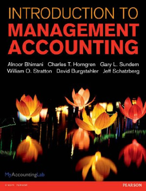 Introduction to Management Accounting - Alnoor Bhimani, Charles T Horngren, Gary L Sundem, William O. Stratton, David Burgstahler, Jeff Schatzberg