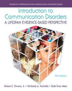 Introduction to communication disorders: a lifespan evidence-based perspective - Jr, Robert E Owens;Farinella, Kimberly A;Metz, Dale Evan